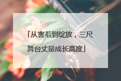 从害羞到绽放，三尺舞台丈量成长高度